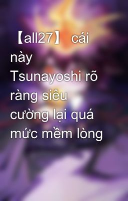 【all27】 cái này Tsunayoshi rõ ràng siêu cường lại quá mức mềm lòng