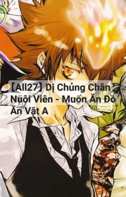 【All27】 Dị Chủng Chăn Nuôi Viên - Muốn Ăn Đồ Ăn Vặt A