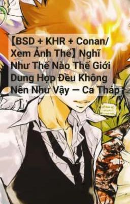 【All27/KHR×BSD×Conan】 Nghĩ Như Thế Nào Thế Giới Dung Hợp Đều Không Nên Như Vậy