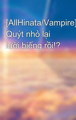 [AllHinata/Vampire] Quýt nhỏ lại lười biếng rồi!?