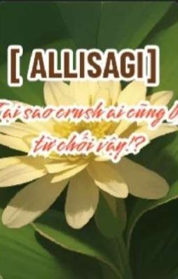 [ Allisagi ] Tại Sao Crush Ai Cũng Bị Từ Chối Vậy!?