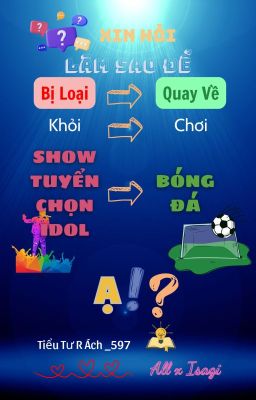 【AllIsagi】 Xin Hỏi Làm Sao Để Bị Loại Khỏi Show Tuyển Idol Và Về Đá Bóng Ạ!?