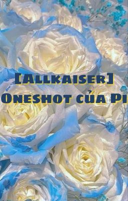 [Allkaiser]Oneshot của Pi