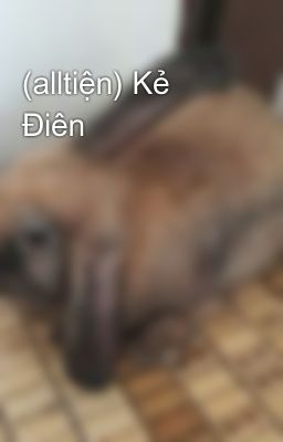 (alltiện) Kẻ Điên