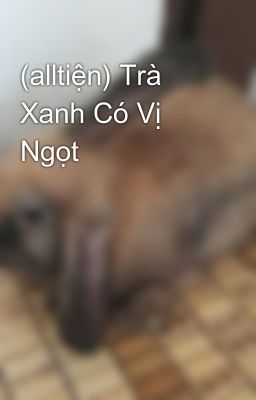 (alltiện) Trà Xanh Có Vị Ngọt