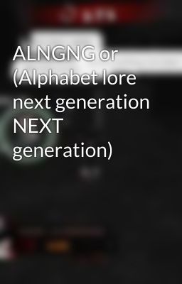 ALNGNG or (Alphabet lore next generation NEXT generation)