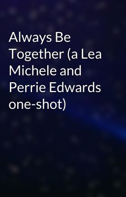 Always Be Together (a Lea Michele and Perrie Edwards one-shot)