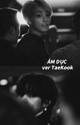 Ám Dục [ Taekook ver ]