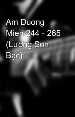 Am Duong Mien 244 - 265 (Lương Sơn Bạc)