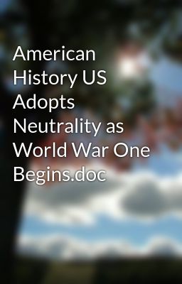American History US Adopts Neutrality as World War One Begins.doc
