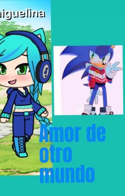 Amor de otro mundo {sonic X {yo}miguelina }