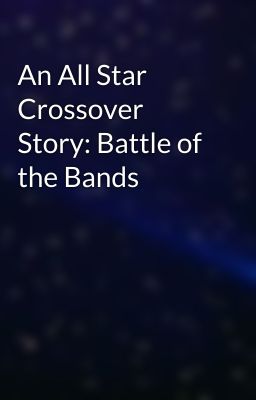 An All Star Crossover Story: Battle of the Bands