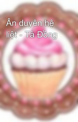 Ân duyên hệ liệt - Tà Đồng