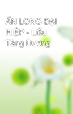 ẨN LONG ĐẠI HIỆP - Liễu Tàng Dương