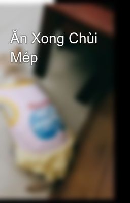 Ăn Xong Chùi Mép