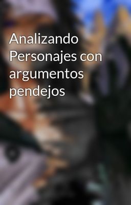 Analizando Personajes con argumentos pendejos