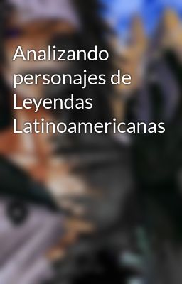 Analizando personajes de Leyendas Latinoamericanas