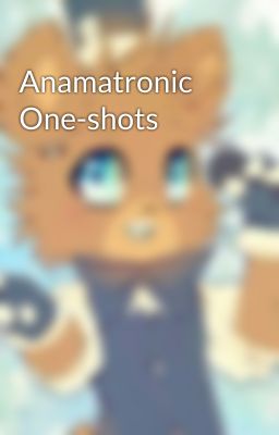 Anamatronic One-shots