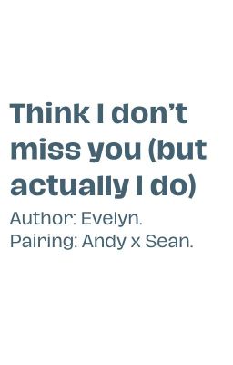 Andy x Sean; Think I don't miss you (but actually I do)