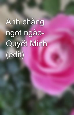 Anh chàng ngọt ngào- Quyết Minh (edit)