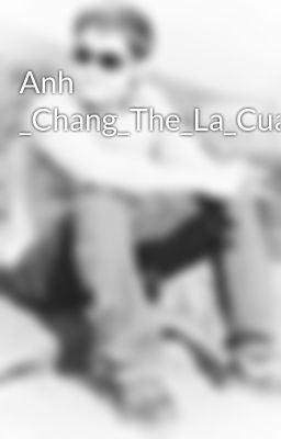 Anh _Chang_The_La_Cua_Em