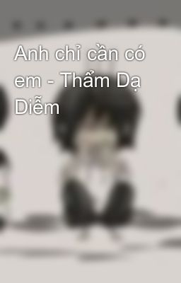 Anh chỉ cần có em - Thẩm Dạ Diễm