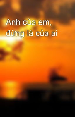 Anh của em, đừng là của ai