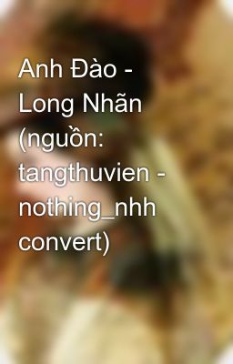 Anh Đào - Long Nhãn (nguồn: tangthuvien - nothing_nhh convert)