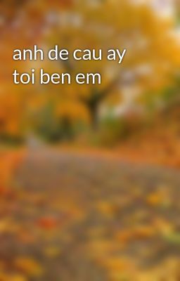 anh de cau ay toi ben em