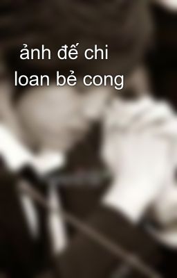  ảnh đế chi loan bẻ cong 