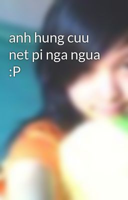 anh hung cuu net pi nga ngua :P