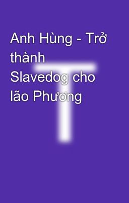 Anh Hùng - Trở thành Slavedog cho lão Phương