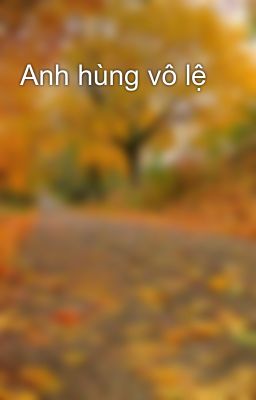 Anh hùng vô lệ