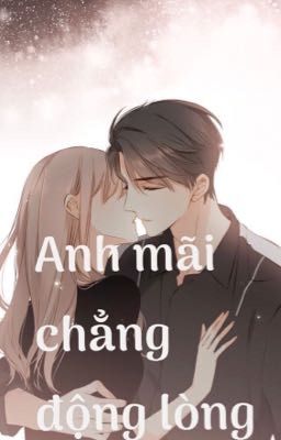 Anh mãi chẳng động lòng