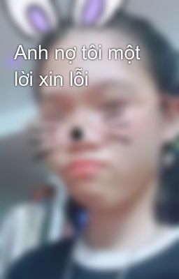 Anh nợ tôi một lời xin lỗi