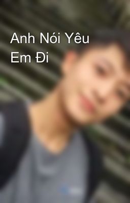 Anh Nói Yêu Em Đi