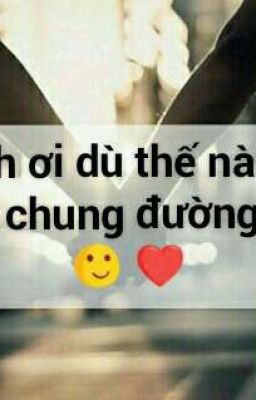 anh ơi tương lai ra sao vẫn chung 1 đường nhé 😉😉