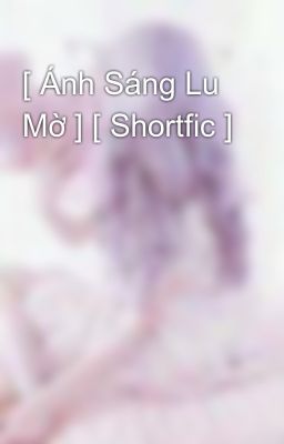 [ Ánh Sáng Lu Mờ ] [ Shortfic ] 