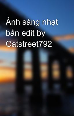 Ánh sáng nhạt bản edit by Catstreet792