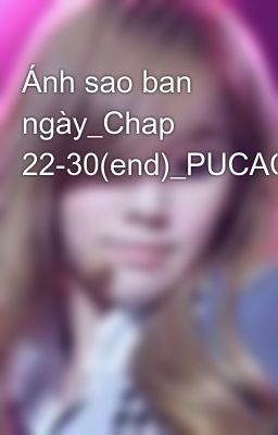 Ánh sao ban ngày_Chap 22-30(end)_PUCACUTE