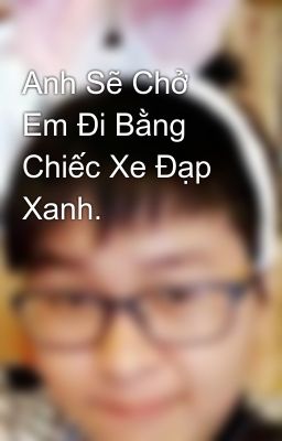 Anh Sẽ Chở Em Đi Bằng Chiếc Xe Đạp Xanh.