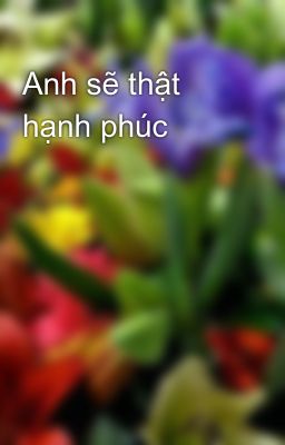 Anh sẽ thật hạnh phúc