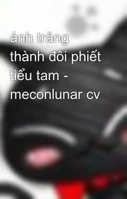 ánh trăng thành đôi phiết tiểu tam - meconlunar cv