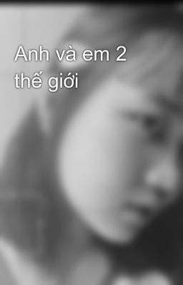 Anh và em 2 thế giới