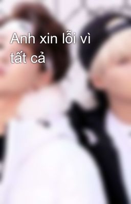 Anh xin lỗi vì tất cả