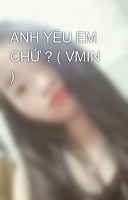 ANH YÊU EM CHỨ ? ( VMIN )