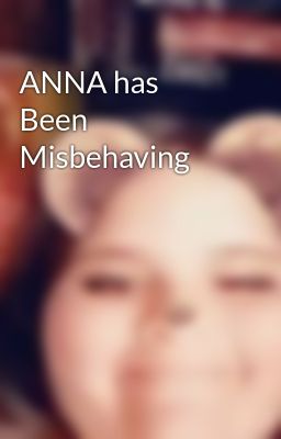 ANNA has Been Misbehaving