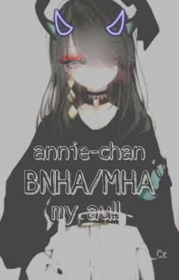 Annie-chan ||BHNA/MHA|| !!MY AU!!