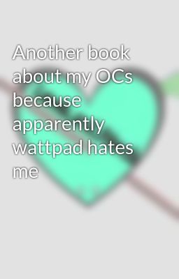 Another book about my OCs because apparently wattpad hates me 