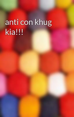 anti con khug kia!!!